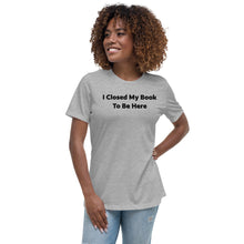 Load image into Gallery viewer, I Closed My Book To Be Here Women's Relaxed T-Shirt