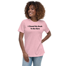 Load image into Gallery viewer, I Closed My Book To Be Here Women's Relaxed T-Shirt