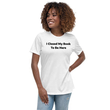 Load image into Gallery viewer, I Closed My Book To Be Here Women's Relaxed T-Shirt