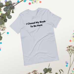 I Closed My Book To Be Here Short Sleeve Tee