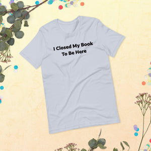 I Closed My Book To Be Here Short Sleeve Tee